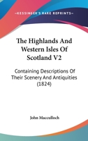 The Highlands And Western Isles Of Scotland V2: Containing Descriptions Of Their Scenery And Antiquities 1165812959 Book Cover