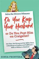 Solve the Divorce Dilemma: Do You Keep Your Husband or Do You Post Him on Craigslist?: Get Clear, Get Strong and Get Off the Fence. a Roadmap to Freedom and Fulfillment--With or Without a Husband 1733569537 Book Cover