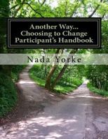 Another Way...Choosing to Change-Participant's Handbook: Handouts and Homework for 52-Week Domestic Violence Program 1492109703 Book Cover