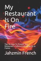 My Restaurant Is on Fire : Tips on How to Prevent Your Restaurant's Culture from Going up in Flames 1798553988 Book Cover