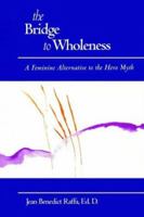 The Bridge to Wholeness: A Feminine Alternative to the Hero Myth 0931055881 Book Cover