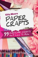 Paper Crafts (5th Edition): 99 Awesome Crafts You'll Love To Make! 1925997995 Book Cover