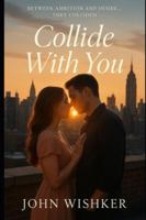 Collide With You: When Ambition Meets Attraction — A Heartfelt Office Love Story-by JOHN WISHKER B0G2CT3C6Q Book Cover