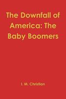 The Downfall of America: The Baby Boomers 0557401852 Book Cover