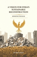 Rewriting the Rules A Vision for Syria's Sustainable Reconstruction B0FVYG6485 Book Cover