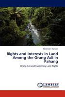 Rights and Interests in Land Among the Orang Asli in Pahang: Orang Asli and Customary Land Rights 3847371770 Book Cover