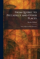 From Quebec to Piccadilly and Other Places: Some Anglo-Canadian Memories 1025672496 Book Cover