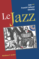 Le Jazz: Jazz and French Cultural Identity 0252077067 Book Cover