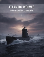 Atlantic Wolves: Dönitz And The U-Boat War B0HBVQBGSJ Book Cover