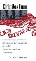 E Pluribus Unum: Nineteenth-Century American Literature and the Constitutional Paradox 0877459347 Book Cover
