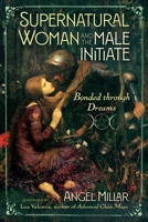 Supernatural Woman and the Male Initiate: Bonded through Dreams B0FRSNZJ9W Book Cover