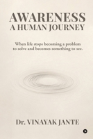 Awareness: A Human Journey: When life stops becoming a problem to solve and becomes something to see. B0H7BN36C8 Book Cover