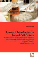 Transient Transfection in Animal Cell Culture: A comparative study of different methods for transient transfection in suspension adapted Chinese Hamster Ovary cells 3639230884 Book Cover