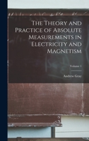 The Theory and Practice of Absolute Measurements in Electricity and Magnetism; Volume 1 1147704058 Book Cover