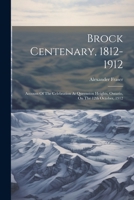 Brock Centenary, 1812-1912; Account Of The Celebration At Queenston Heights, Ontario, On The 12th October, 1912 1021549517 Book Cover
