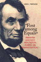First Among Equals: Abraham Lincoln's Reputation During His Administration 0823224686 Book Cover