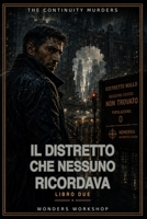 Il distretto che nessuno ricordava: Un thriller investigativo di fantascienza noir tra memoria cancellata, identità rubate e una città senza passato (The Continuity Murders) (Italian Edition) B0HDZ68VVK Book Cover