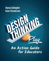 Design Thinking in Play : An Action Guide for Educators 1416628851 Book Cover