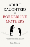 Adult Daughters of Borderline Mothers: From Codependency to Self-Compassion - Heal C-PTSD, Set Boundaries with a Difficult Mother, and Reparent Yourse 1806476398 Book Cover