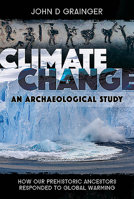 Climate Change: An Archaeological Study: How Our Prehistoric Ancestors Responded to Global Warming 1526786540 Book Cover