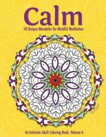 Calm: 50 Unique Mandalas for Mindful Meditation (an Intricate Adult Coloring Book, Volume 6) 1530966450 Book Cover