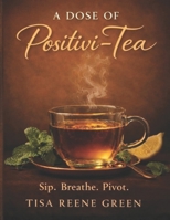 A Dose Of Positivi-Tea: Sip. Breathe. Pivot B0GTFPXJYJ Book Cover