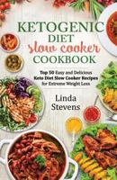 Ketogenic Diet Slow Cooker Cookbook: Top 50 Easy and Delicious Ketogenic Slow Cooker Recipes for Extreme Weight Loss 1974337553 Book Cover