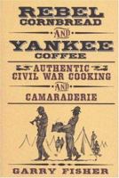 Rebel Cornbread and Yankee Coffee: Authentic Civil War Cooking and Camaraderie 1575871750 Book Cover