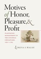 Motives of Honor, Pleasure, and Profit: Plantation Management in the Colonial Chesapeake, 1607-1763 0807832340 Book Cover