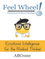 Feel Wheel Emotional Wellness Strategy: Emotional Intelligence for the Radical Thinker 0978978951 Book Cover