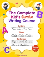 The Complete Kid's Cursive Writing Course B0C9KJBH8K Book Cover