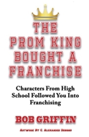 The Prom King Bought a Franchise: Characters From High School Followed You Into Franchising 0692893865 Book Cover