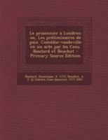 Le prisonnier � Londres; ou, Les pr�liminaires de paix. Com�die-vaudeville en un acte par les Cens. Boutard et Beuchot 2329481527 Book Cover