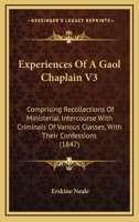 Experiences Of A Gaol Chaplain V3: Comprising Recollections Of Ministerial Intercourse With Criminals Of Various Classes, With Their Confessions 1165428865 Book Cover