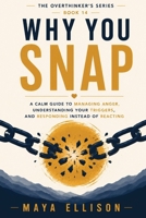 Why You Snap: A Calm Guide to Managing Anger, Understanding Your Triggers, and Responding Instead of Reacting (The Overthinker’s Series) B0HBLMVQCG Book Cover
