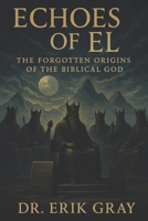 Echoes of El: The Forgotten Origins of the Biblical God B0FG8B7PT4 Book Cover