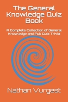 The General Knowledge Quiz Book: A Complete Collection of General Knowledge and Pub Quiz Trivia 1720348049 Book Cover
