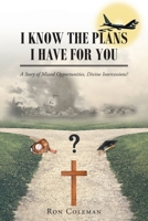 I Know the Plans I Have for You: A Story of Missed Opportunities, Divine Intercessions? 1639615237 Book Cover