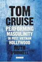 Tom Cruise: Performing Masculinity in Post Vietnam Hollywood 1784530522 Book Cover