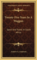 Twenty-Five Years In A Waggon: Sport And Travel In South Africa 1162982152 Book Cover