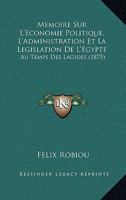 M�moire Sur l'�conomie Politique, l'Administration Et La L�gislation de l'�gypte, Au Temps Des Lagides 1145250041 Book Cover
