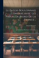 Le Patois Boulonnais Comparé Avec Les Patois Du Nord De La France ..: Introduction, Phonologie, Grammaire... (French Edition) 102238581X Book Cover