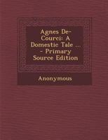 Agnes De-courci: A Domestic Tale ... 1533674361 Book Cover