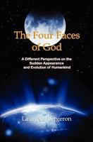 The Four Faces of God: A Different Perspective on the Sudden Appearance and Evolution of Humankind 1463617348 Book Cover