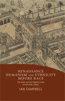 Renaissance Humanism and Ethnicity Before Race: The Irish and the English in the seventeenth century 0719088364 Book Cover