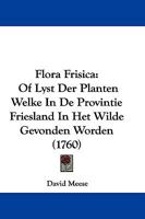 Flora Frisica: Of Lyst Der Planten Welke In De Provintie Friesland In Het Wilde Gevonden Worden (1760) 1104749246 Book Cover