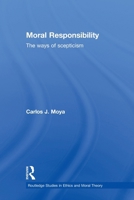 Moral Responsibility: The Ways of Scepticism (Studies in Ethics and Moral Theory) 0415591686 Book Cover