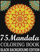 75 Mandala Coloring Book Black Background Edition: 140Page with one side s mandalas illustration Adult Coloring Book Mandala Images Stress Management Coloring ... book over brilliant designs to color 1690777818 Book Cover