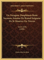 Un Voyageur Dauphinois Resté Inconnu, Antoine De Brunel, Seigneur De St. Maurice-En-Trièves (1622-1696) 1147853835 Book Cover