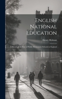 English National Education: A Sketch of the Rise of Public Elementary Schools in England 1020637536 Book Cover